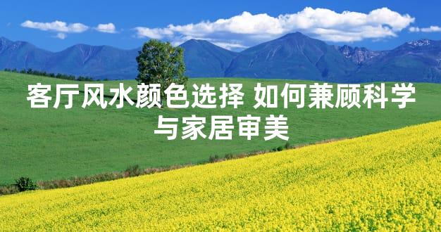 客厅风水颜色选择 如何兼顾科学与家居审美